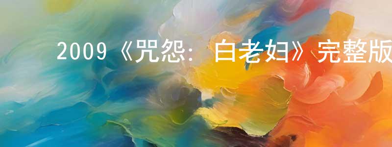 ﻿白涌的个人主页,﻿2009《咒怨：白老妇》完整版电影/在线观看/百度云-美剧天堂